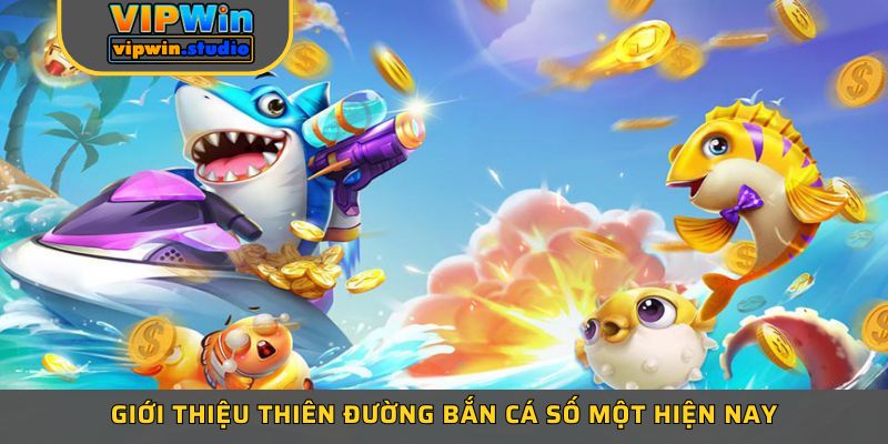 Giới thiệu thiên đường bắn cá số một hiện nay