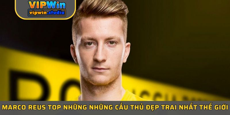 Marco Reus top những những cầu thủ đẹp trai nhất thế giới