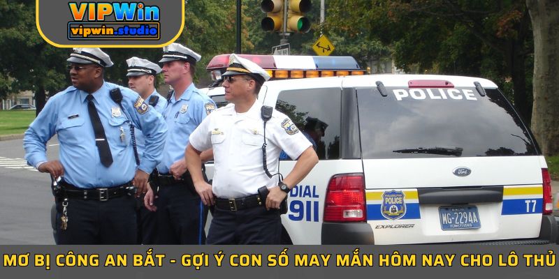 Mơ bị công an bắt - Gợi ý con số may mắn hôm nay cho lô thủ