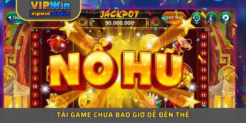 Tải game chưa bao giờ dễ đến thế