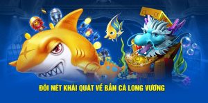 Đôi nét khái quát về bắn cá long vương
