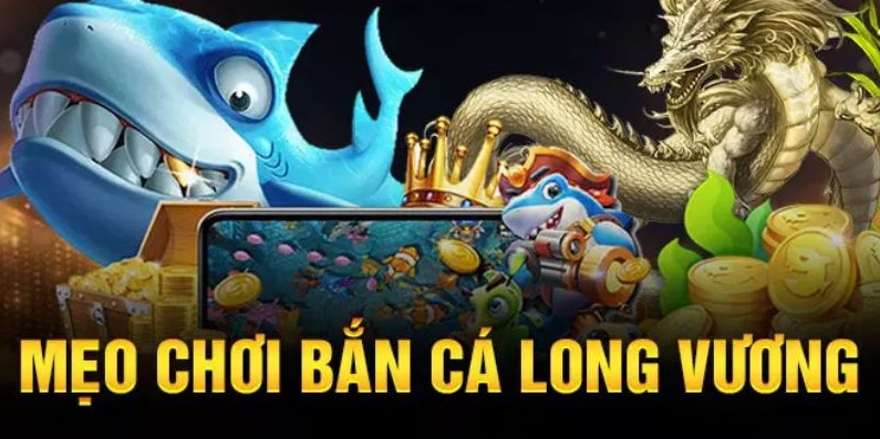 Mẹo chơi bắn cá long vương hiệu quả