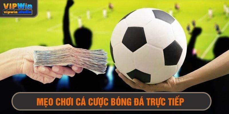 Mẹo chơi chiến thắng nhà cái khi cá độ bóng đá trực tiếp 